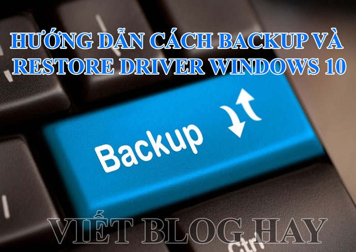 Hướng dẫn cách Backup và Restore Driver Windows 10