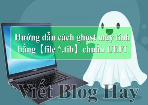 Hướng dẫn cách ghost máy tính bằng【file *.tib】chuẩn UEFI